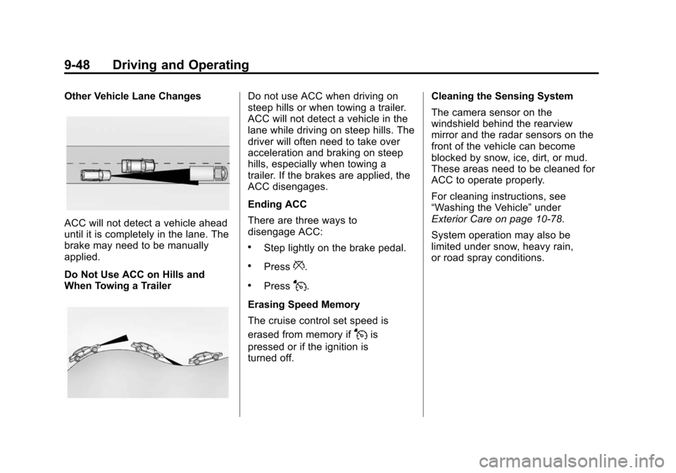 CADILLAC ATS SEDAN 2015 1.G Owners Manual Black plate (48,1)Cadillac ATS Owner Manual (GMNA-Localizing-U.S./Canada/Mexico-
7707477) - 2015 - crc - 9/15/14
9-48 Driving and Operating
Other Vehicle Lane Changes
ACC will not detect a vehicle ahe