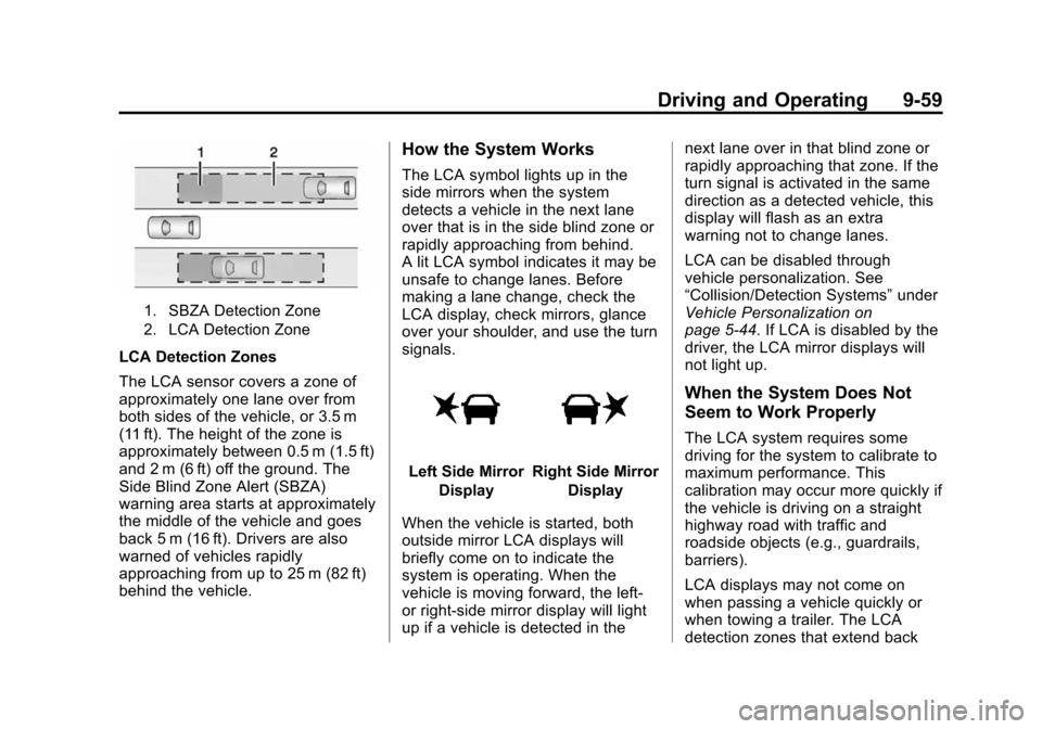 CADILLAC ATS SEDAN 2015 1.G Owners Manual Black plate (59,1)Cadillac ATS Owner Manual (GMNA-Localizing-U.S./Canada/Mexico-
7707477) - 2015 - crc - 9/15/14
Driving and Operating 9-59
1. SBZA Detection Zone
2. LCA Detection Zone
LCA Detection Z