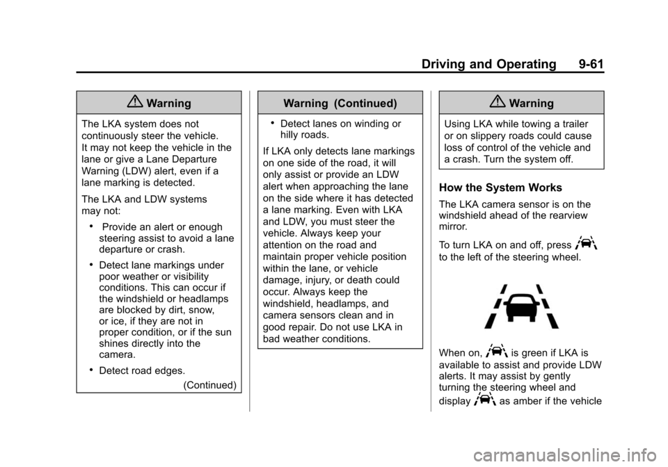 CADILLAC ATS SEDAN 2015 1.G Owners Manual Black plate (61,1)Cadillac ATS Owner Manual (GMNA-Localizing-U.S./Canada/Mexico-
7707477) - 2015 - crc - 9/15/14
Driving and Operating 9-61
{Warning
The LKA system does not
continuously steer the vehi