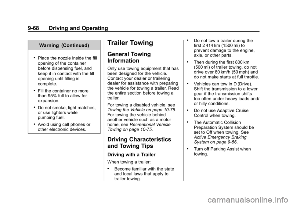 CADILLAC ATS SEDAN 2015 1.G Owners Manual Black plate (68,1)Cadillac ATS Owner Manual (GMNA-Localizing-U.S./Canada/Mexico-
7707477) - 2015 - crc - 9/15/14
9-68 Driving and Operating
Warning (Continued)
.Place the nozzle inside the fill
openin