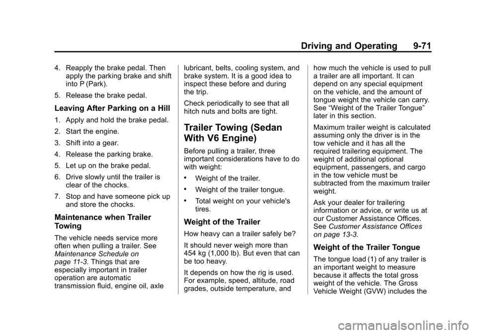 CADILLAC ATS SEDAN 2015 1.G User Guide Black plate (71,1)Cadillac ATS Owner Manual (GMNA-Localizing-U.S./Canada/Mexico-
7707477) - 2015 - crc - 9/15/14
Driving and Operating 9-71
4. Reapply the brake pedal. Thenapply the parking brake and 