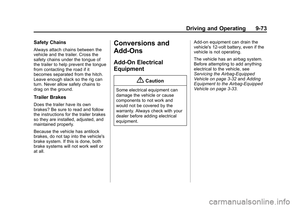 CADILLAC ATS SEDAN 2015 1.G Owners Manual Black plate (73,1)Cadillac ATS Owner Manual (GMNA-Localizing-U.S./Canada/Mexico-
7707477) - 2015 - crc - 9/15/14
Driving and Operating 9-73
Safety Chains
Always attach chains between the
vehicle and t