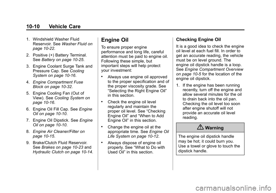 CADILLAC ATS SEDAN 2015 1.G User Guide Black plate (10,1)Cadillac ATS Owner Manual (GMNA-Localizing-U.S./Canada/Mexico-
7707477) - 2015 - crc - 9/15/14
10-10 Vehicle Care
1. Windshield Washer FluidReservoir. See Washer Fluid on
page 10-22.