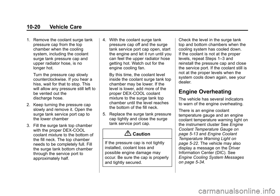 CADILLAC ATS SEDAN 2015 1.G Owners Manual Black plate (20,1)Cadillac ATS Owner Manual (GMNA-Localizing-U.S./Canada/Mexico-
7707477) - 2015 - crc - 9/15/14
10-20 Vehicle Care
1. Remove the coolant surge tankpressure cap from the top
chamber wh CADILLAC ATS SEDAN 2015 1.G Owners Manual Black plate (20,1)Cadillac ATS Owner Manual (GMNA-Localizing-U.S./Canada/Mexico-
7707477) - 2015 - crc - 9/15/14
10-20 Vehicle Care
1. Remove the coolant surge tankpressure cap from the top
chamber wh