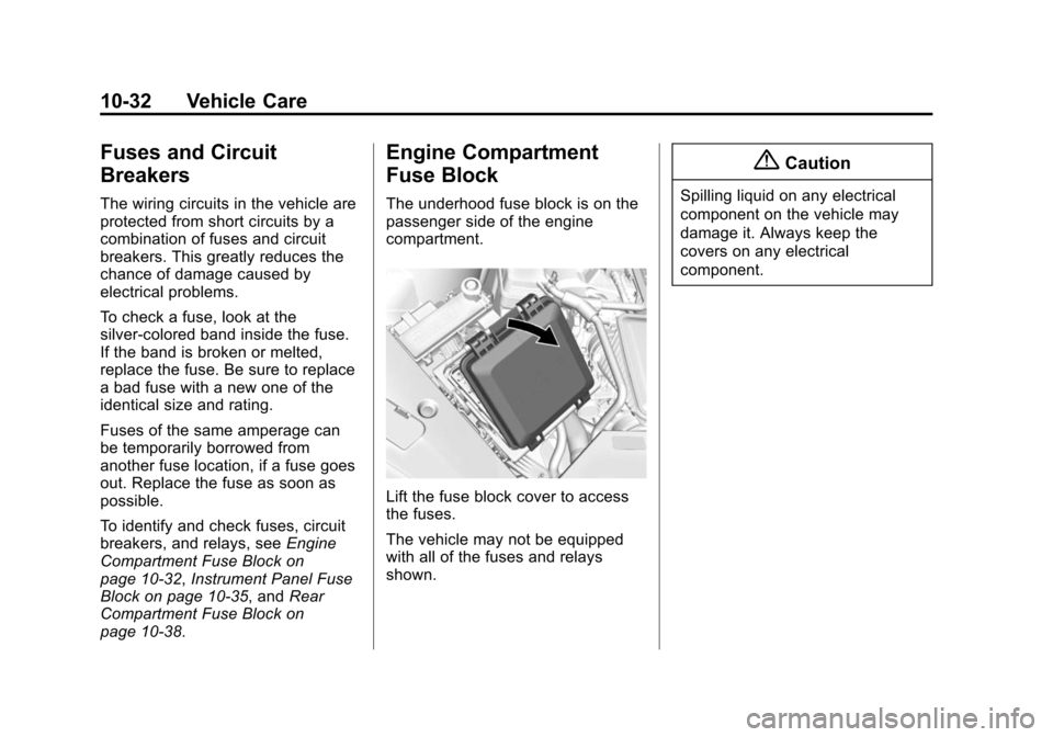 CADILLAC ATS SEDAN 2015 1.G User Guide Black plate (32,1)Cadillac ATS Owner Manual (GMNA-Localizing-U.S./Canada/Mexico-
7707477) - 2015 - crc - 9/15/14
10-32 Vehicle Care
Fuses and Circuit
Breakers
The wiring circuits in the vehicle are
pr