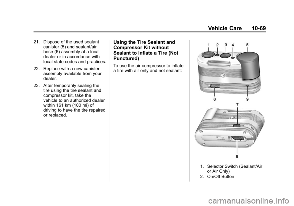 CADILLAC ATS SEDAN 2015 1.G Owners Guide Black plate (69,1)Cadillac ATS Owner Manual (GMNA-Localizing-U.S./Canada/Mexico-
7707477) - 2015 - crc - 9/15/14
Vehicle Care 10-69
21. Dispose of the used sealantcanister (5) and sealant/air
hose (6)