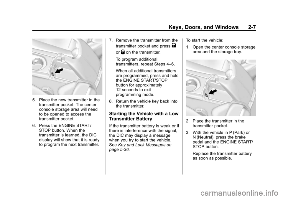 CADILLAC ATS SEDAN 2015 1.G Owners Manual Black plate (7,1)Cadillac ATS Owner Manual (GMNA-Localizing-U.S./Canada/Mexico-
7707477) - 2015 - crc - 9/15/14
Keys, Doors, and Windows 2-7
5. Place the new transmitter in thetransmitter pocket. The 