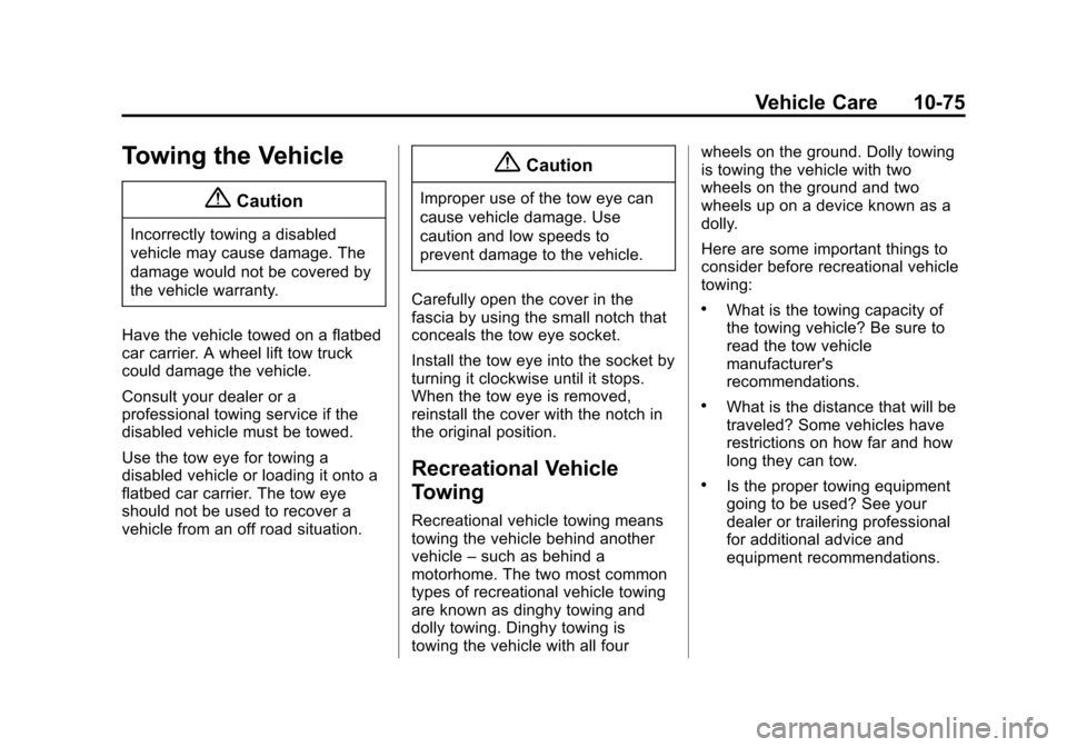 CADILLAC ATS SEDAN 2015 1.G Owners Manual Black plate (75,1)Cadillac ATS Owner Manual (GMNA-Localizing-U.S./Canada/Mexico-
7707477) - 2015 - crc - 9/15/14
Vehicle Care 10-75
Towing the Vehicle
{Caution
Incorrectly towing a disabled
vehicle ma