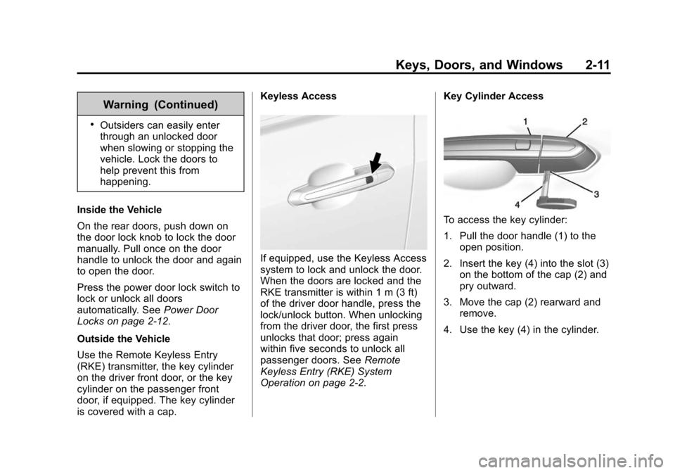 CADILLAC ATS SEDAN 2015 1.G User Guide Black plate (11,1)Cadillac ATS Owner Manual (GMNA-Localizing-U.S./Canada/Mexico-
7707477) - 2015 - crc - 9/15/14
Keys, Doors, and Windows 2-11
Warning (Continued)
.Outsiders can easily enter
through a