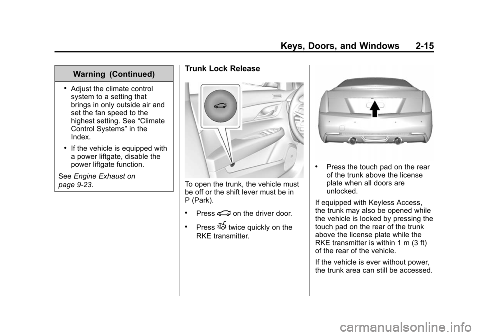 CADILLAC ATS SEDAN 2015 1.G Service Manual Black plate (15,1)Cadillac ATS Owner Manual (GMNA-Localizing-U.S./Canada/Mexico-
7707477) - 2015 - crc - 9/15/14
Keys, Doors, and Windows 2-15
Warning (Continued)
.Adjust the climate control
system to