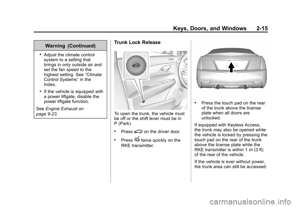 CADILLAC ATS SEDAN 2015 1.G User Guide Black plate (15,1)Cadillac ATS Owner Manual (GMNA-Localizing-U.S./Canada/Mexico-
7707477) - 2015 - crc - 9/15/14
Keys, Doors, and Windows 2-15
Warning (Continued)
.Adjust the climate control
system to