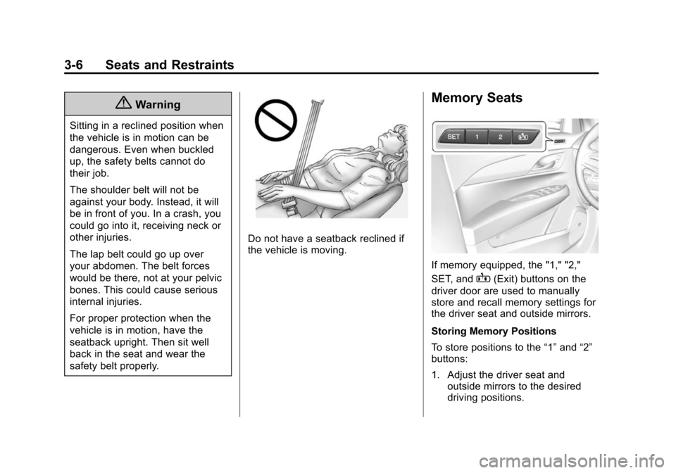 CADILLAC ATS SEDAN 2015 1.G Repair Manual Black plate (6,1)Cadillac ATS Owner Manual (GMNA-Localizing-U.S./Canada/Mexico-
7707477) - 2015 - crc - 9/15/14
3-6 Seats and Restraints
{Warning
Sitting in a reclined position when
the vehicle is in 