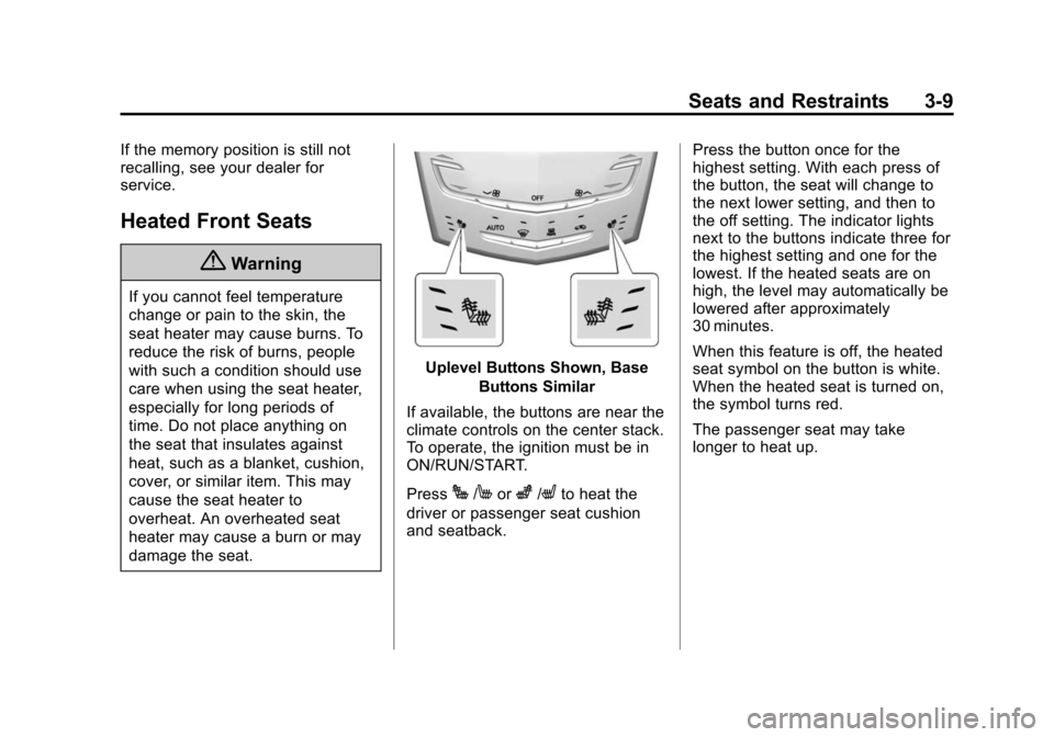 CADILLAC ATS SEDAN 2015 1.G User Guide Black plate (9,1)Cadillac ATS Owner Manual (GMNA-Localizing-U.S./Canada/Mexico-
7707477) - 2015 - crc - 9/15/14
Seats and Restraints 3-9
If the memory position is still not
recalling, see your dealer 