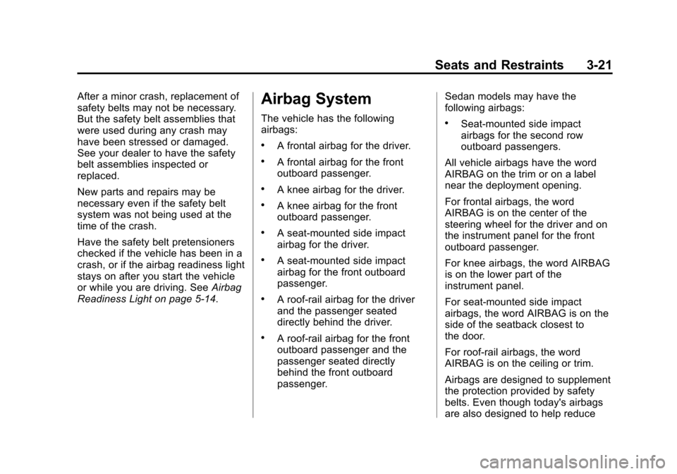 CADILLAC ATS SEDAN 2015 1.G Owners Manual Black plate (21,1)Cadillac ATS Owner Manual (GMNA-Localizing-U.S./Canada/Mexico-
7707477) - 2015 - crc - 9/15/14
Seats and Restraints 3-21
After a minor crash, replacement of
safety belts may not be n