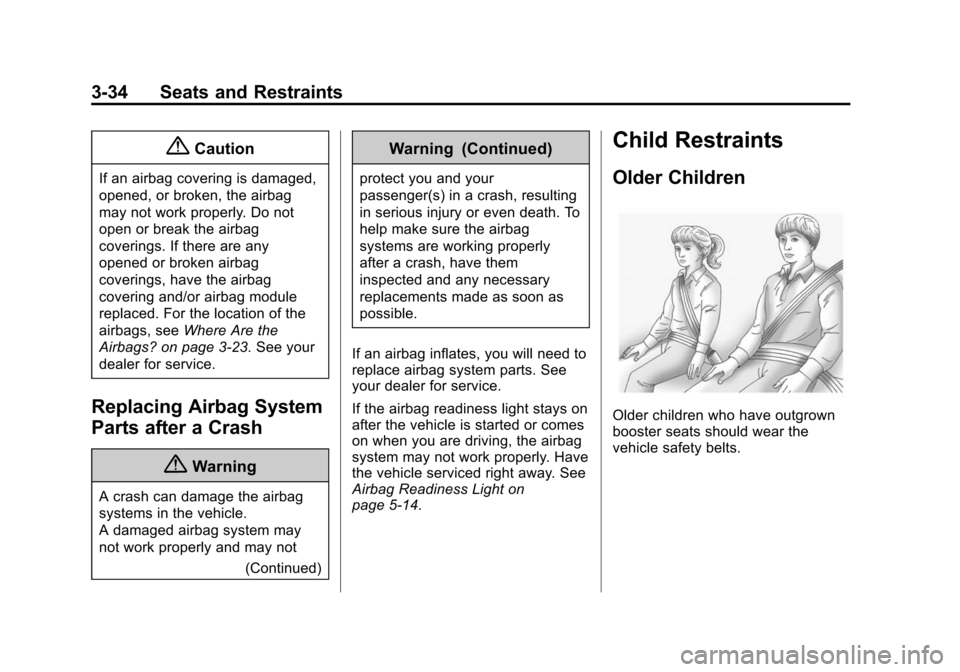 CADILLAC ATS SEDAN 2015 1.G User Guide Black plate (34,1)Cadillac ATS Owner Manual (GMNA-Localizing-U.S./Canada/Mexico-
7707477) - 2015 - crc - 9/15/14
3-34 Seats and Restraints
{Caution
If an airbag covering is damaged,
opened, or broken,