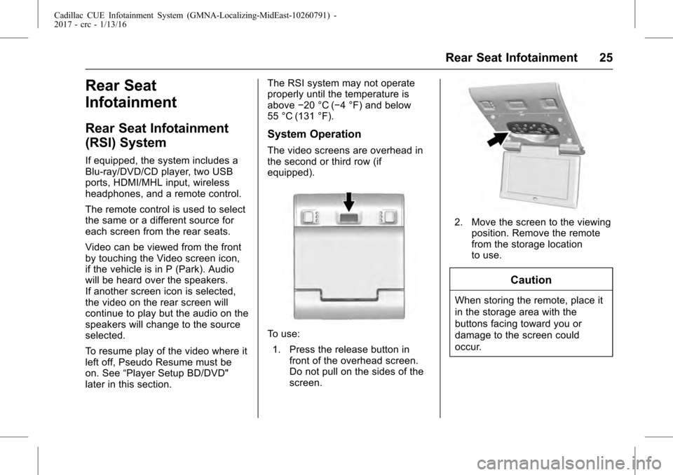 CADILLAC ATS V 2017 1.G CUE Manual Cadillac CUE Infotainment System (GMNA-Localizing-MidEast-10260791) -
2017 - crc - 1/13/16
Rear Seat Infotainment 25
Rear Seat
Infotainment
Rear Seat Infotainment
(RSI) System
If equipped, the system 
