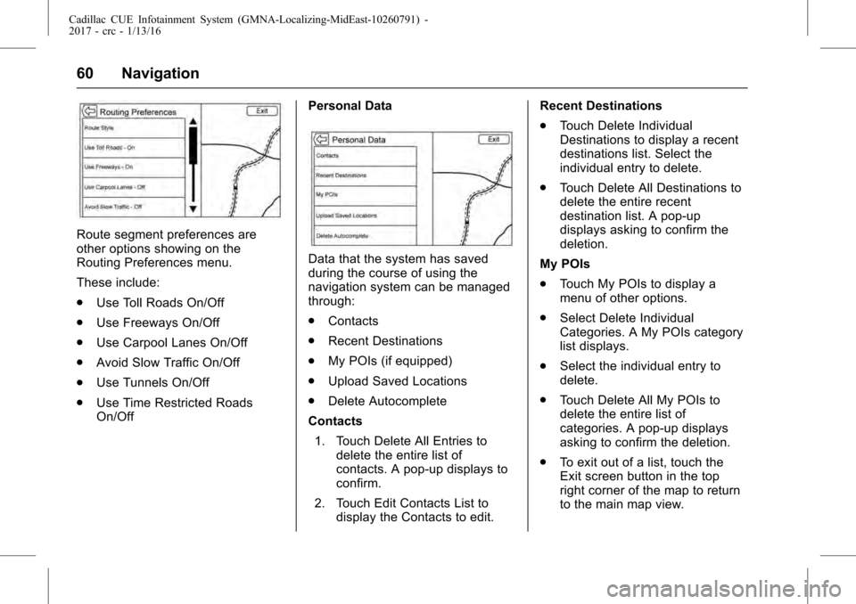 CADILLAC ATS V 2017 1.G CUE Manual Cadillac CUE Infotainment System (GMNA-Localizing-MidEast-10260791) -
2017 - crc - 1/13/16
60 Navigation
Route segment preferences are
other options showing on the
Routing Preferences menu.
These incl