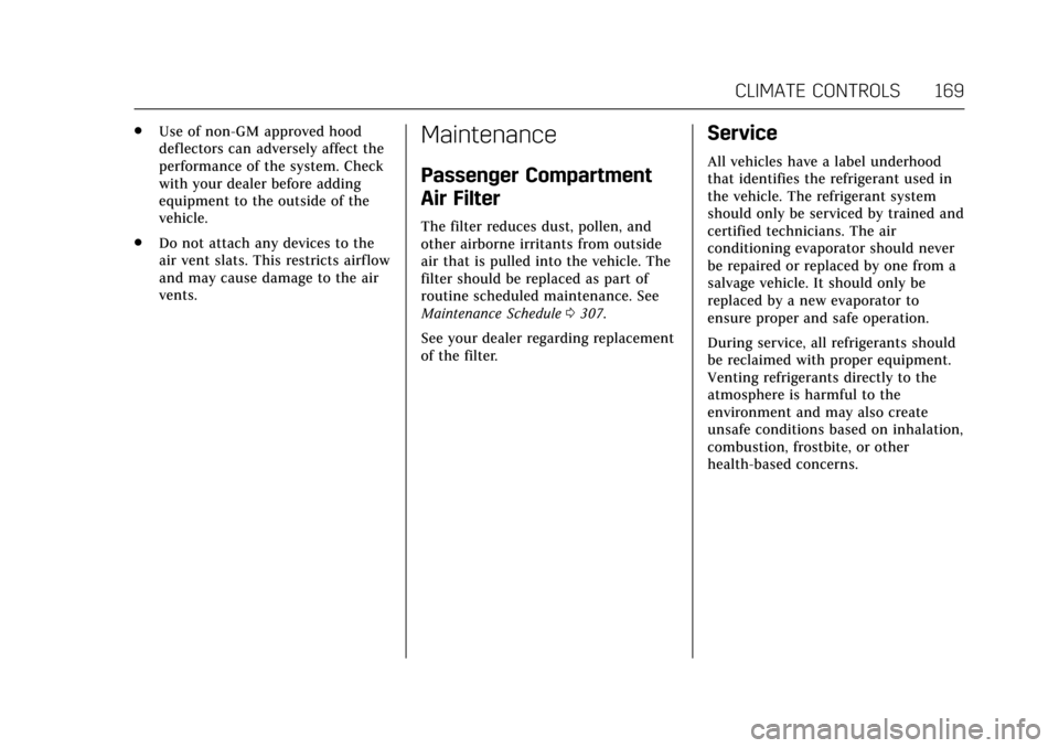 CADILLAC ATS V 2017 1.G Owners Manual Cadillac ATS/ATS-V Owner Manual (GMNA-Localizing-MidEast-10287885) -
2017 - crc - 6/16/16
CLIMATE CONTROLS 169
.Use of non-GM approved hood
deflectors can adversely affect the
performance of the syste