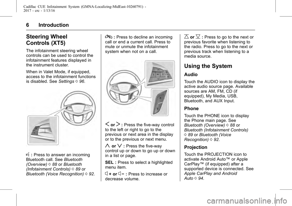 CADILLAC ATS V COUPE 2017 1.G CUE Manual Cadillac CUE Infotainment System (GMNA-Localizing-MidEast-10260791) -
2017 - crc - 1/13/16
6 Introduction
Steering Wheel
Controls (XT5)
The infotainment steering wheel
controls can be used to control 