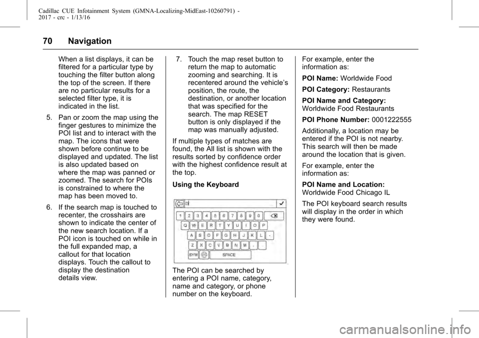 CADILLAC ATS V COUPE 2017 1.G CUE Manual Cadillac CUE Infotainment System (GMNA-Localizing-MidEast-10260791) -
2017 - crc - 1/13/16
70 Navigation
When a list displays, it can be
filtered for a particular type by
touching the filter button al