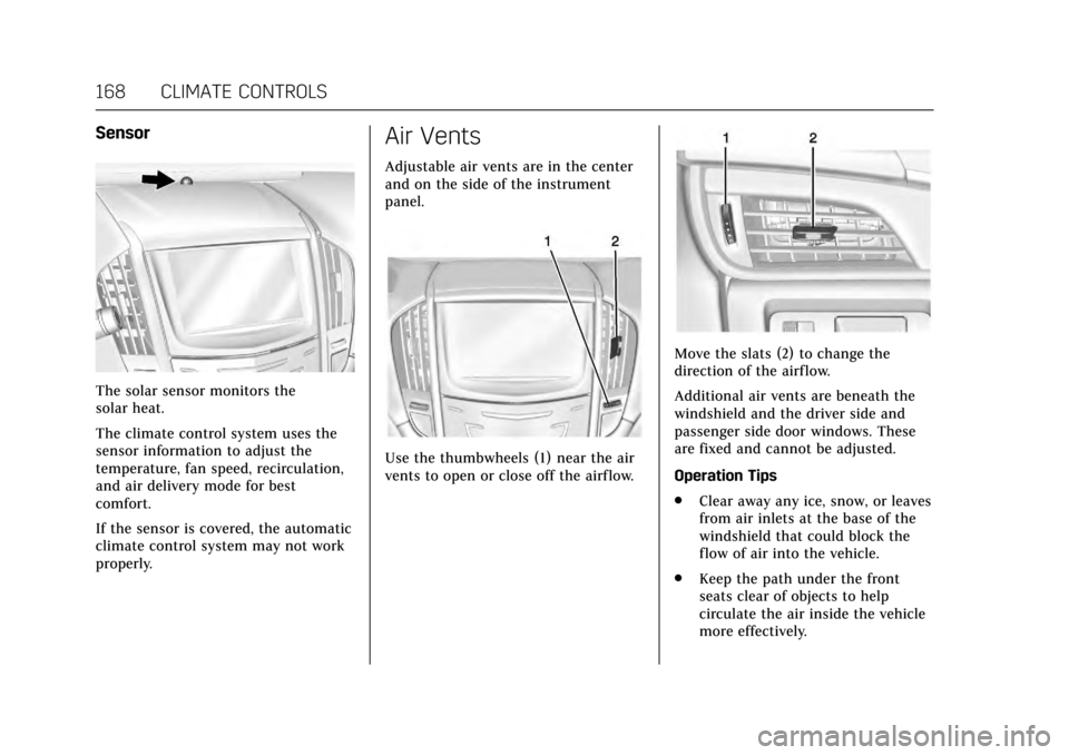 CADILLAC ATS V COUPE 2017 1.G Owners Manual Cadillac ATS/ATS-V Owner Manual (GMNA-Localizing-MidEast-10287885) -
2017 - crc - 6/16/16
168 CLIMATE CONTROLS
Sensor
The solar sensor monitors the
solar heat.
The climate control system uses the
sens CADILLAC ATS V COUPE 2017 1.G Owners Manual Cadillac ATS/ATS-V Owner Manual (GMNA-Localizing-MidEast-10287885) -
2017 - crc - 6/16/16
168 CLIMATE CONTROLS
Sensor
The solar sensor monitors the
solar heat.
The climate control system uses the
sens