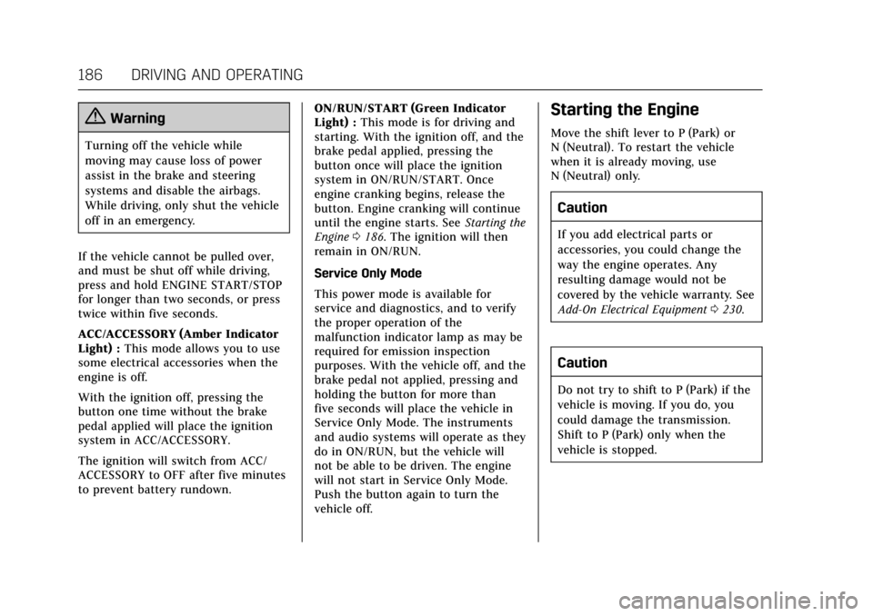 CADILLAC ATS V COUPE 2017 1.G Owners Manual Cadillac ATS/ATS-V Owner Manual (GMNA-Localizing-MidEast-10287885) -
2017 - crc - 6/16/16
186 DRIVING AND OPERATING
{Warning
Turning off the vehicle while
moving may cause loss of power
assist in the 