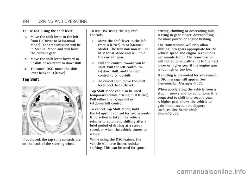 CADILLAC ATS V COUPE 2017 1.G User Guide Cadillac ATS/ATS-V Owner Manual (GMNA-Localizing-MidEast-10287885) -
2017 - crc - 6/16/16
194 DRIVING AND OPERATING
To use DSC using the shift lever:1. Move the shift lever to the left from D (Drive) 