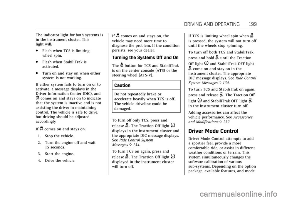 CADILLAC ATS V COUPE 2017 1.G User Guide Cadillac ATS/ATS-V Owner Manual (GMNA-Localizing-MidEast-10287885) -
2017 - crc - 6/16/16
DRIVING AND OPERATING 199
The indicator light for both systems is
in the instrument cluster. This
light will:

