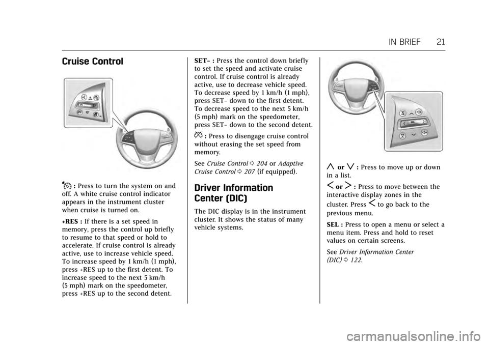 CADILLAC ATS V COUPE 2017 1.G Owners Manual Cadillac ATS/ATS-V Owner Manual (GMNA-Localizing-MidEast-10287885) -
2017 - crc - 6/16/16
IN BRIEF 21
Cruise Control
J:Press to turn the system on and
off. A white cruise control indicator
appears in 