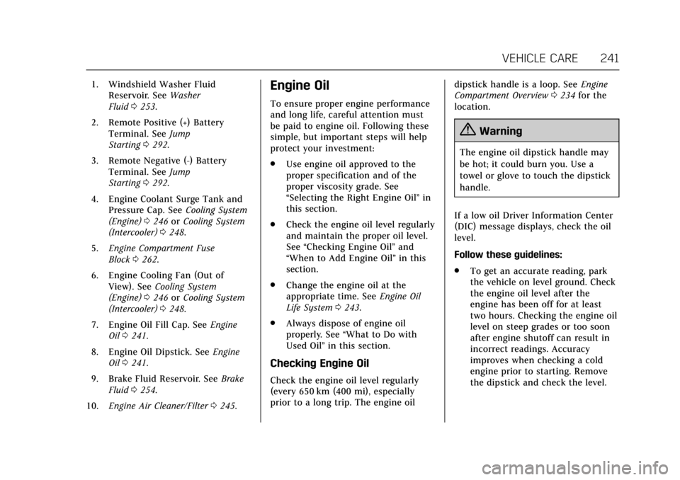CADILLAC ATS V COUPE 2017 1.G User Guide Cadillac ATS/ATS-V Owner Manual (GMNA-Localizing-MidEast-10287885) -
2017 - crc - 6/16/16
VEHICLE CARE 241
1. Windshield Washer FluidReservoir. See Washer
Fluid 0253.
2. Remote Positive (+) Battery Te