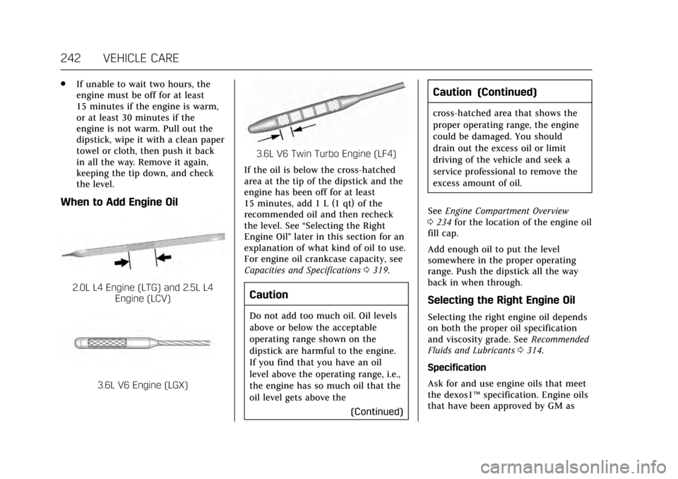 CADILLAC ATS V COUPE 2017 1.G Manual PDF Cadillac ATS/ATS-V Owner Manual (GMNA-Localizing-MidEast-10287885) -
2017 - crc - 6/16/16
242 VEHICLE CARE
.If unable to wait two hours, the
engine must be off for at least
15 minutes if the engine is CADILLAC ATS V COUPE 2017 1.G Manual PDF Cadillac ATS/ATS-V Owner Manual (GMNA-Localizing-MidEast-10287885) -
2017 - crc - 6/16/16
242 VEHICLE CARE
.If unable to wait two hours, the
engine must be off for at least
15 minutes if the engine is