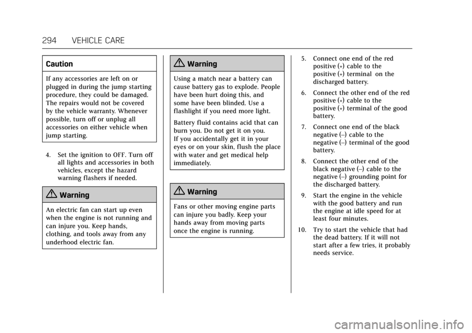 CADILLAC ATS V COUPE 2017 1.G Owners Manual Cadillac ATS/ATS-V Owner Manual (GMNA-Localizing-MidEast-10287885) -
2017 - crc - 6/16/16
294 VEHICLE CARE
Caution
If any accessories are left on or
plugged in during the jump starting
procedure, they