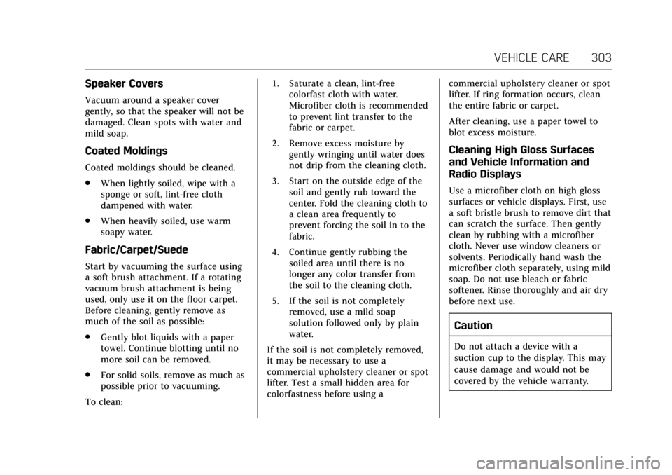 CADILLAC ATS V COUPE 2017 1.G Service Manual Cadillac ATS/ATS-V Owner Manual (GMNA-Localizing-MidEast-10287885) -
2017 - crc - 6/16/16
VEHICLE CARE 303
Speaker Covers
Vacuum around a speaker cover
gently, so that the speaker will not be
damaged.