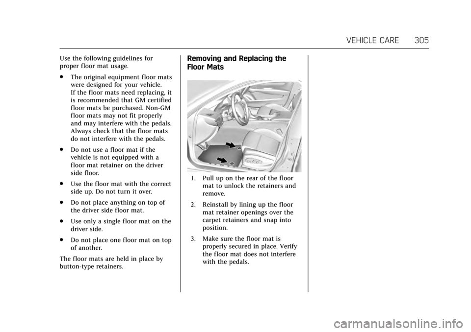 CADILLAC ATS V COUPE 2017 1.G Owners Manual Cadillac ATS/ATS-V Owner Manual (GMNA-Localizing-MidEast-10287885) -
2017 - crc - 6/16/16
VEHICLE CARE 305
Use the following guidelines for
proper floor mat usage.
.The original equipment floor mats
w