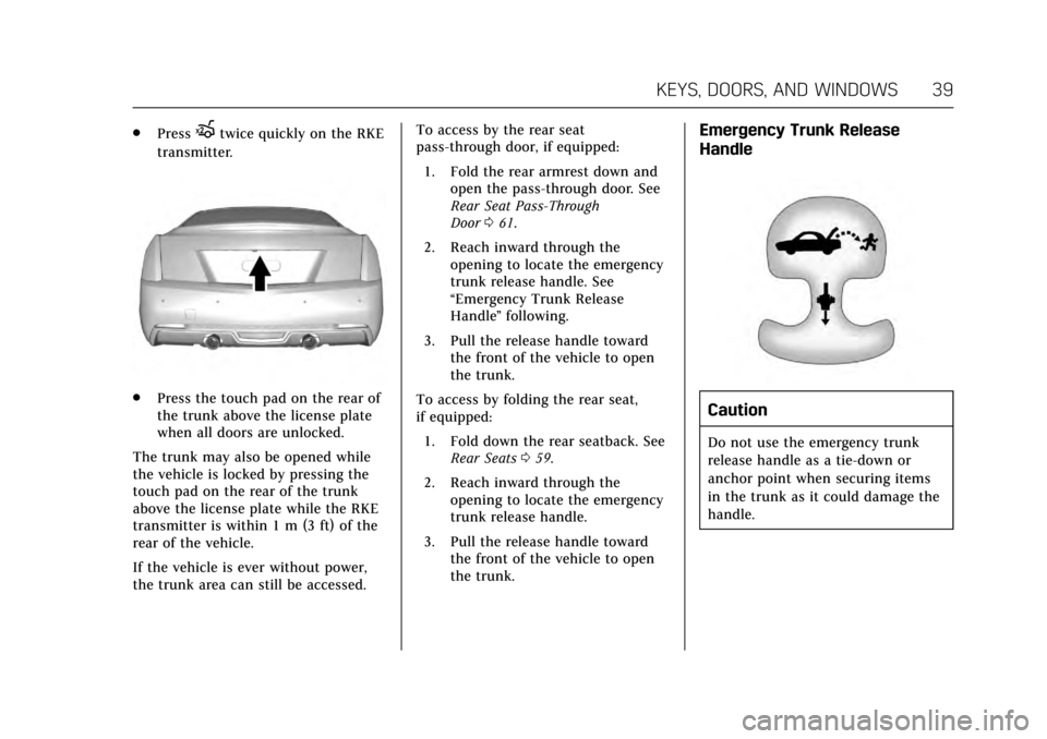 CADILLAC ATS V COUPE 2017 1.G Owners Guide Cadillac ATS/ATS-V Owner Manual (GMNA-Localizing-MidEast-10287885) -
2017 - crc - 6/16/16
KEYS, DOORS, AND WINDOWS 39
.PressXtwice quickly on the RKE
transmitter.
. Press the touch pad on the rear of
CADILLAC ATS V COUPE 2017 1.G Owners Guide Cadillac ATS/ATS-V Owner Manual (GMNA-Localizing-MidEast-10287885) -
2017 - crc - 6/16/16
KEYS, DOORS, AND WINDOWS 39
.PressXtwice quickly on the RKE
transmitter.
. Press the touch pad on the rear of