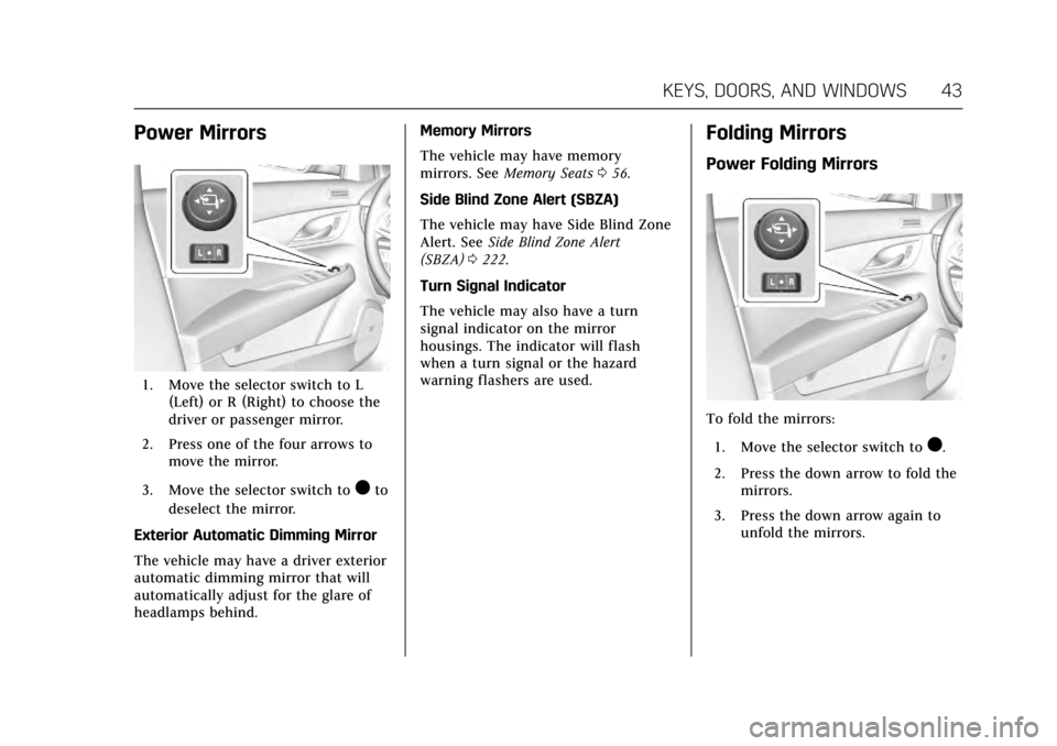 CADILLAC ATS V COUPE 2017 1.G Service Manual Cadillac ATS/ATS-V Owner Manual (GMNA-Localizing-MidEast-10287885) -
2017 - crc - 6/16/16
KEYS, DOORS, AND WINDOWS 43
Power Mirrors
1. Move the selector switch to L(Left) or R (Right) to choose the
dr