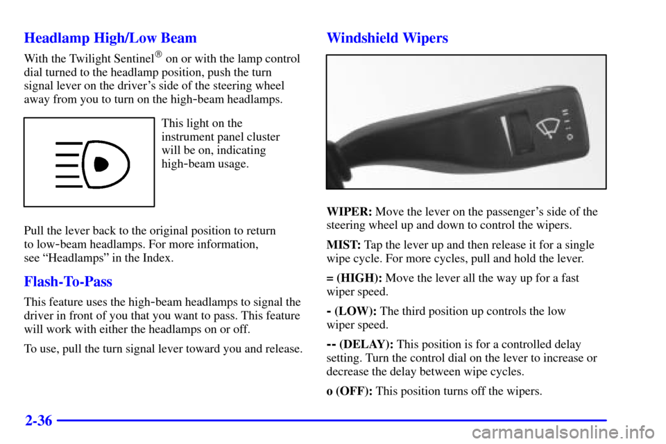 CADILLAC CATERA 2000 1.G Owners Manual 2-36 Headlamp High/Low Beam
With the Twilight Sentinel on or with the lamp control
dial turned to the headlamp position, push the turn
signal lever on the drivers side of the steering wheel
away fro