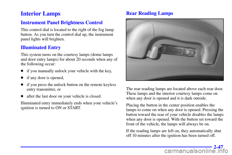 CADILLAC CATERA 2000 1.G Owners Manual 2-47
Interior Lamps
Instrument Panel Brightness Control
This control dial is located to the right of the fog lamp
button. As you turn the control dial up, the instrument
panel lights will brighten.
Il