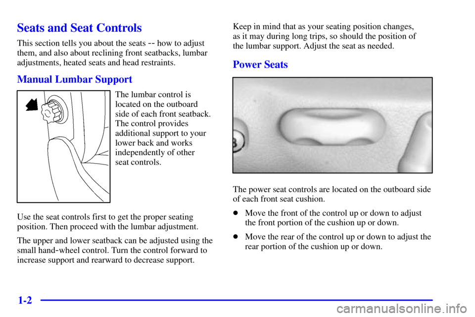 CADILLAC CATERA 2000 1.G User Guide 1-2
Seats and Seat Controls
This section tells you about the seats -- how to adjust
them, and also about reclining front seatbacks, lumbar
adjustments, heated seats and head restraints.
Manual Lumbar 