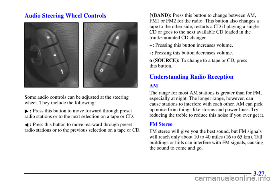 CADILLAC CATERA 2000 1.G Owners Manual 3-27 Audio Steering Wheel Controls
Some audio controls can be adjusted at the steering
wheel. They include the following:
 : Press this button to move forward through preset
radio stations or to the 