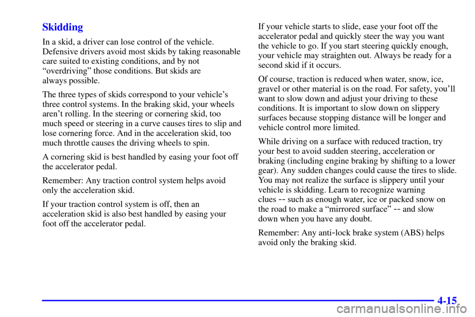 CADILLAC CATERA 2000 1.G Owners Manual 4-15 Skidding
In a skid, a driver can lose control of the vehicle.
Defensive drivers avoid most skids by taking reasonable
care suited to existing conditions, and by not
ªoverdrivingº those conditio