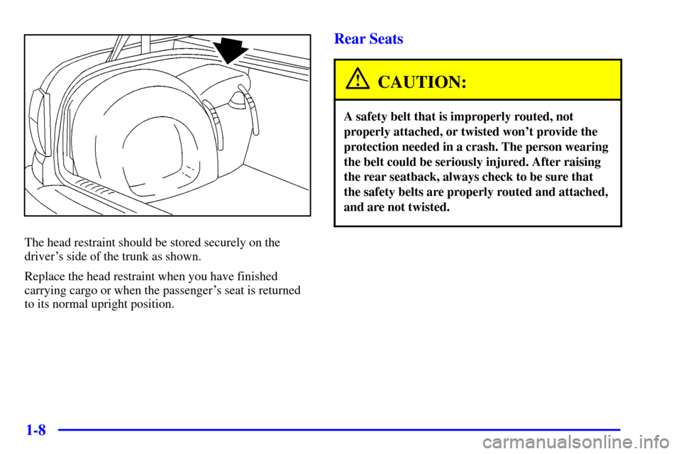 CADILLAC CATERA 2000 1.G User Guide 1-8
The head restraint should be stored securely on the
drivers side of the trunk as shown.
Replace the head restraint when you have finished
carrying cargo or when the passengers seat is returned
t