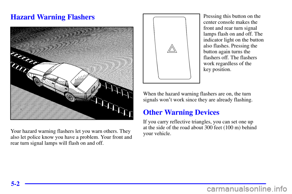 CADILLAC CATERA 2000 1.G Owners Manual 5-2
Hazard Warning Flashers
Your hazard warning flashers let you warn others. They
also let police know you have a problem. Your front and
rear turn signal lamps will flash on and off.
Pressing this b