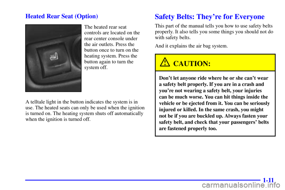 CADILLAC CATERA 2000 1.G Owners Manual 1-11 Heated Rear Seat (Option)
The heated rear seat
controls are located on the
rear center console under
the air outlets. Press the
button once to turn on the
heating system. Press the
button again t