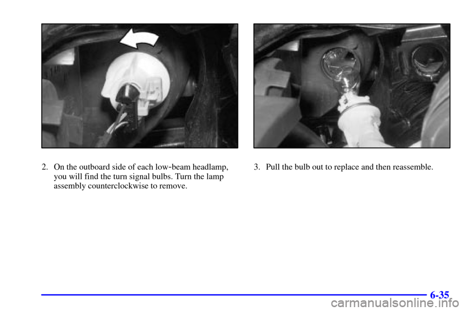 CADILLAC CATERA 2000 1.G Owners Manual 6-35
2. On the outboard side of each low-beam headlamp,
you will find the turn signal bulbs. Turn the lamp
assembly counterclockwise to remove.3. Pull the bulb out to replace and then reassemble. 