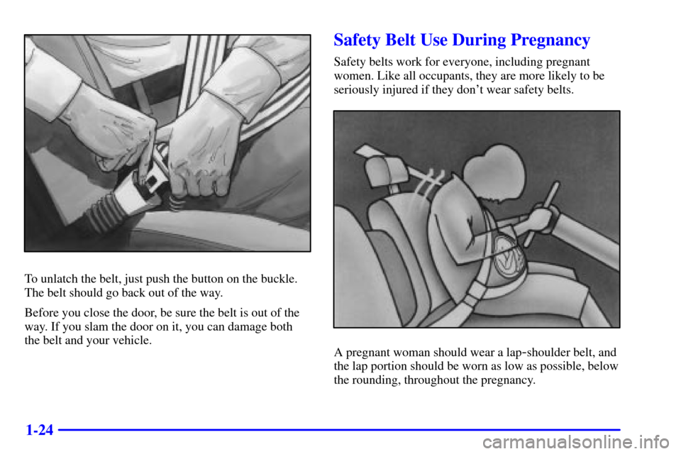 CADILLAC CATERA 2000 1.G Owners Guide 1-24
To unlatch the belt, just push the button on the buckle.
The belt should go back out of the way.
Before you close the door, be sure the belt is out of the
way. If you slam the door on it, you can