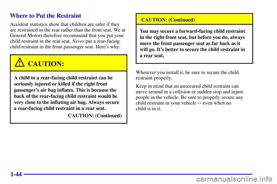 CADILLAC CATERA 2000 1.G Workshop Manual 1-44 Where to Put the Restraint
Accident statistics show that children are safer if they
are restrained in the rear rather than the front seat. We at
General Motors therefore recommend that you put yo
