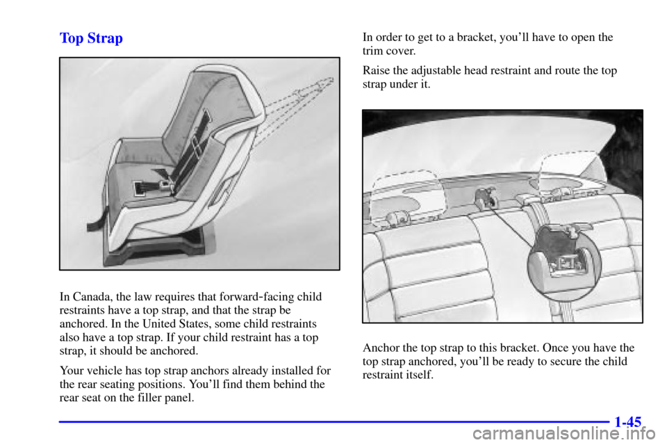 CADILLAC CATERA 2000 1.G Workshop Manual 1-45 Top Strap
In Canada, the law requires that forward-facing child
restraints have a top strap, and that the strap be
anchored. In the United States, some child restraints 
also have a top strap. If