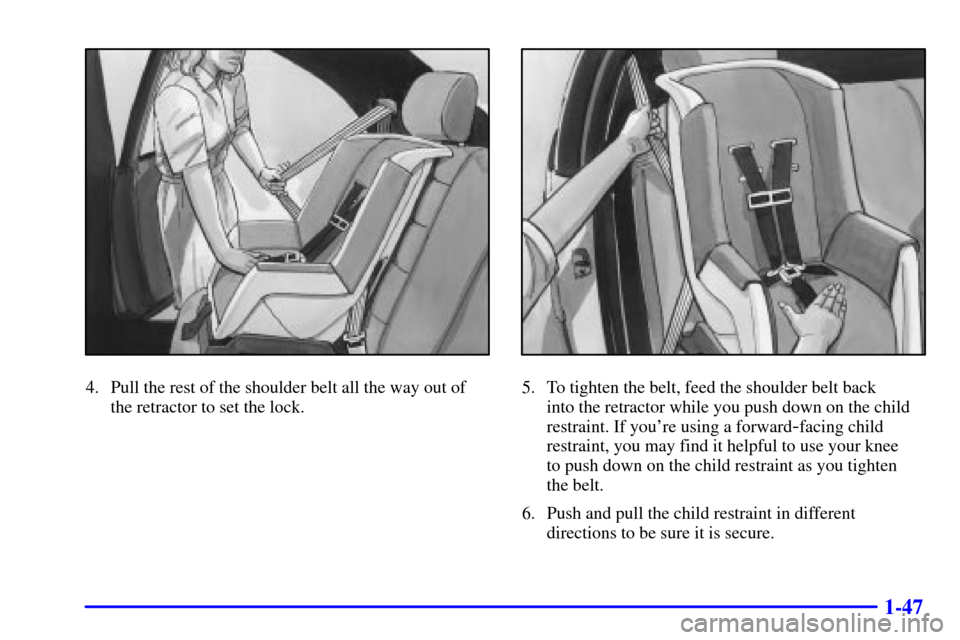 CADILLAC CATERA 2000 1.G Workshop Manual 1-47
4. Pull the rest of the shoulder belt all the way out of
the retractor to set the lock.5. To tighten the belt, feed the shoulder belt back 
into the retractor while you push down on the child
res