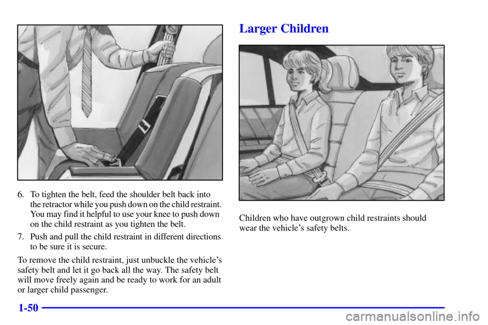 CADILLAC CATERA 2000 1.G Repair Manual 1-50
6. To tighten the belt, feed the shoulder belt back into 
the retractor while you push down on the child restraint. 
You may find it helpful to use your knee to push down  
on the child restraint